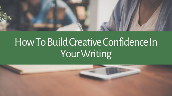 Writing is less about professional training and more about creative confidence. What are you doing to build your creative confidence?