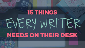 15 Things Every Writer Needs On Their Desk 15 Things Every Writer Needs On Their Desk