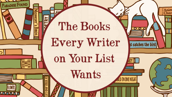 The Books Every Writer on Your List Wants The Books Every Writer on Your List Wants