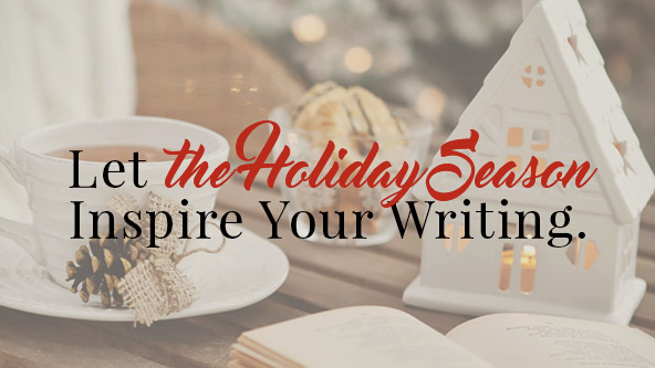 Let the Holiday Season Inspire Your Writing Let the Holiday Season Inspire Your Writing