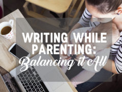 Writing While Parenting: Balancing It All Writing While Parenting: Balancing It All